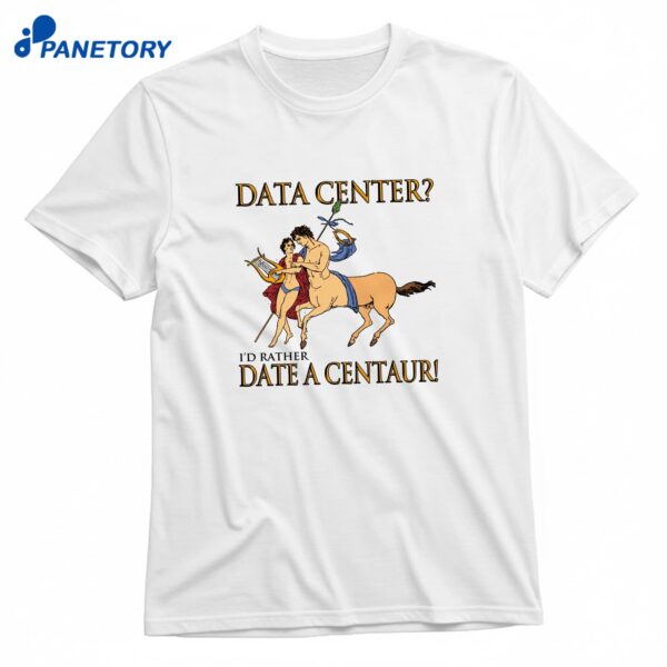 Data Center I'd Rather Date A Centaur! T-Shirt
