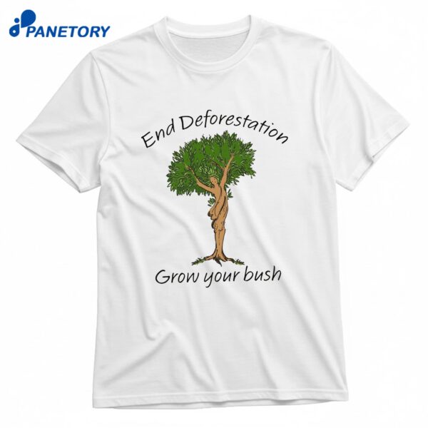 End Deforestation Grow Your Bush T-Shirt