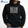 Everything I Say Is A Joke Unless You Agree With Me And In That Case Speak To Me Privately I Have Even Crazier Ideas T-Shirt 3