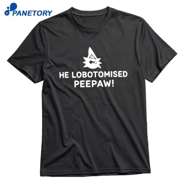 He Lobotomised Peepaw T-Shirt