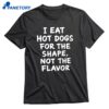 I Eat Hot Dogs For The Shape Not The Flavor T-shirt 1