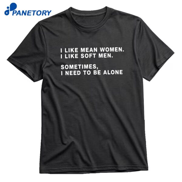 I Like Mean Women I Like Soft Men T-Shirt