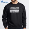 I Think She'S Using Me For My Terrible Looks And Bad Dick And Bad Dick And No Money T-Shirt 4 I Think She'S Using Me For My Terrible Looks And Bad Dick And No Money T-Shirt 2