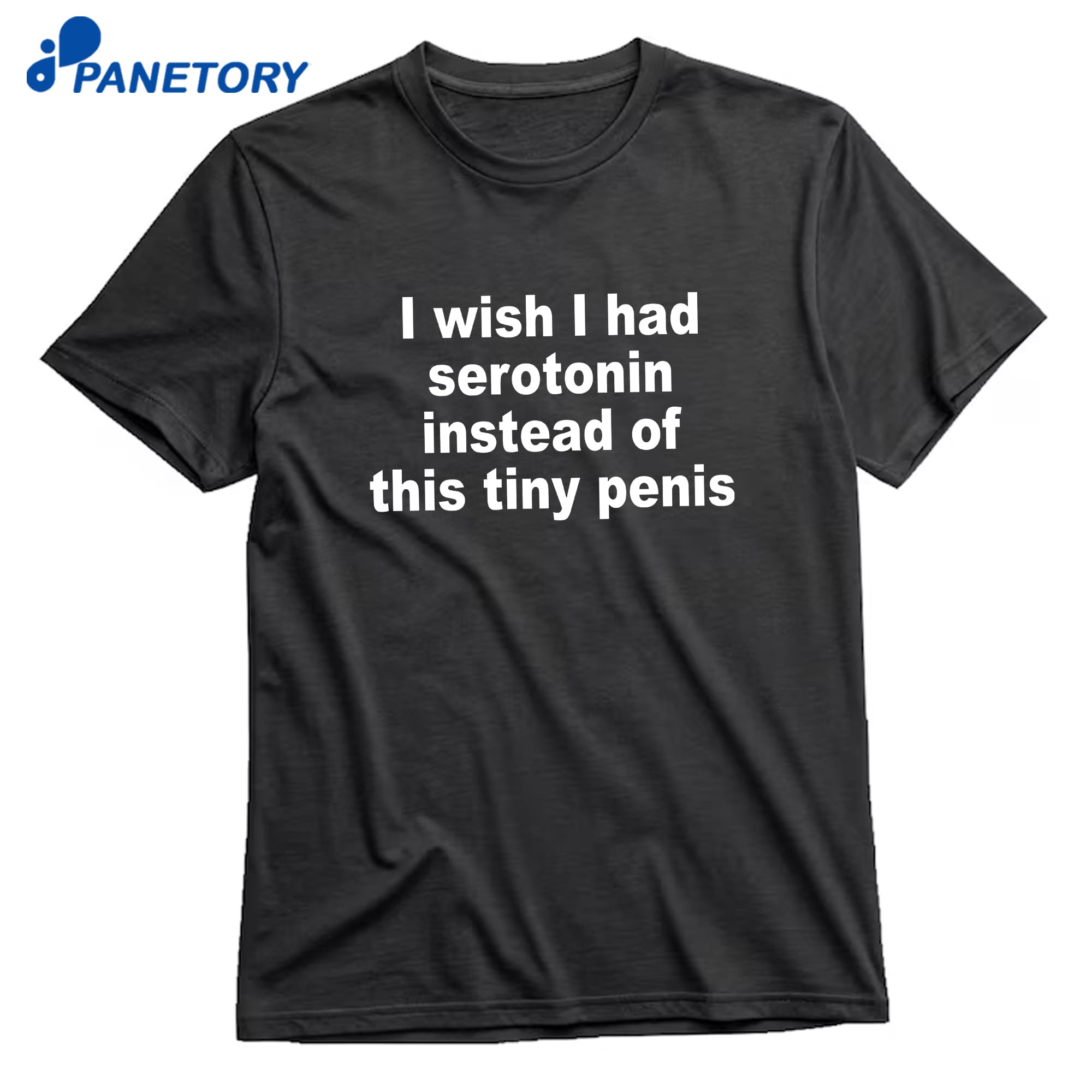 I Wish I Had Serotonin Instead Of This Tiny Penis T-Shirt 8 I Wish I Had Serotonin Instead Of This Tiny Penis T-Shirt 1