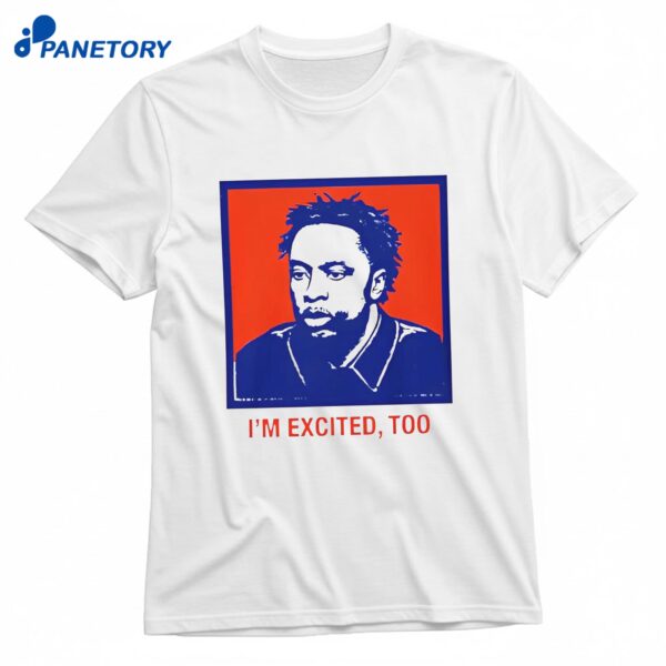 I’m Excited Too T-Shirt