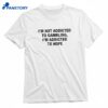 I'm Not Addicted To Gambling I'm Addicted To Hope T-shirt 1