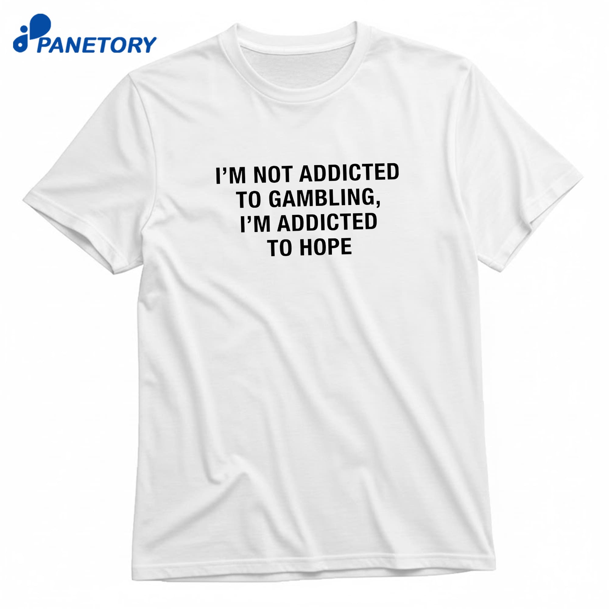 I'M Not Addicted To Gambling I'M Addicted To Hope T-Shirt 8 I'M Not Addicted To Gambling I'M Addicted To Hope T-Shirt 1