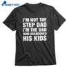 I'm Not The Step Dad I'm The Dad Who Abandoned His Kids T-shirt 1