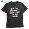 I'm The Primary Breadloser Of The Family T-shirt 1