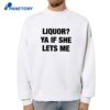 Liquor Ya If She Lets Me T-Shirt 2