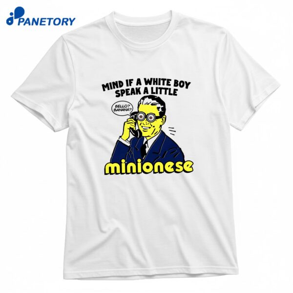 Mind If A White Boy Speak A Little Miniones T-Shirt