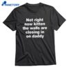 Not Right Now Kitten The Walls Are Closing In On Daddy T-shirt 1