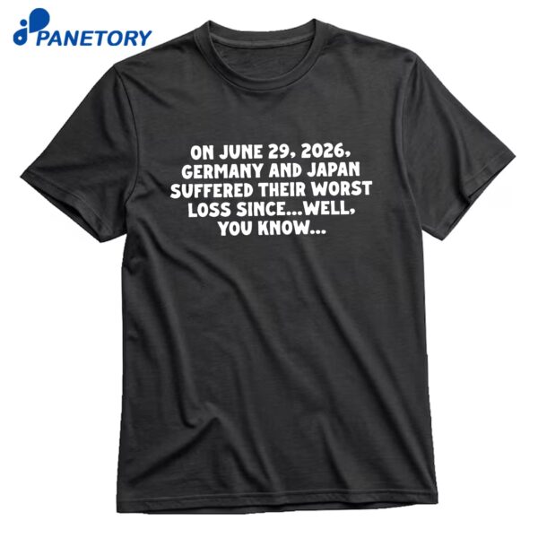 On Jun 29 2026 Germany And Japan Suffered Their Worst Loss Since Well You Know T-Shirt