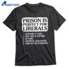 Prison Is Perfect For Liberals Shirt 1