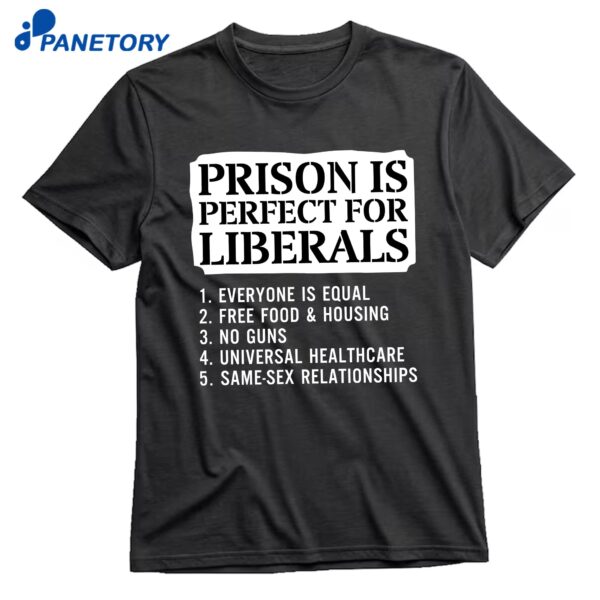 Prison Is Perfect For Liberals Shirt