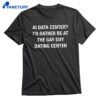 Ai Data Center I'd Rather Be At The Gay Guy Dating Center T-shirt 1