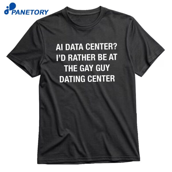 AI Data Center I'd Rather Be At The Gay Guy Dating Center T-Shirt