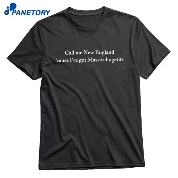 Call Me New England Cause I've Got Massivehugetits T-Shirt
