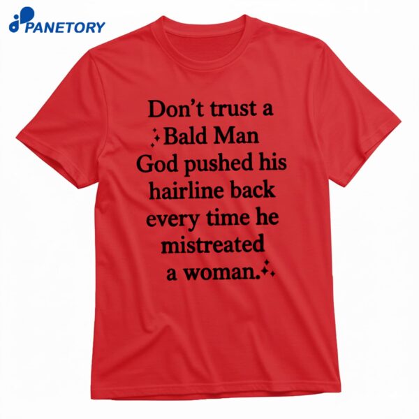 Don’t Trust A Bald Man God Pushed His Hairline Back Every Time He Mistreated T-Shirt
