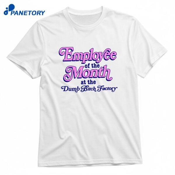 Employee Of The Month At The Dumb Bitch Factory T-Shirt