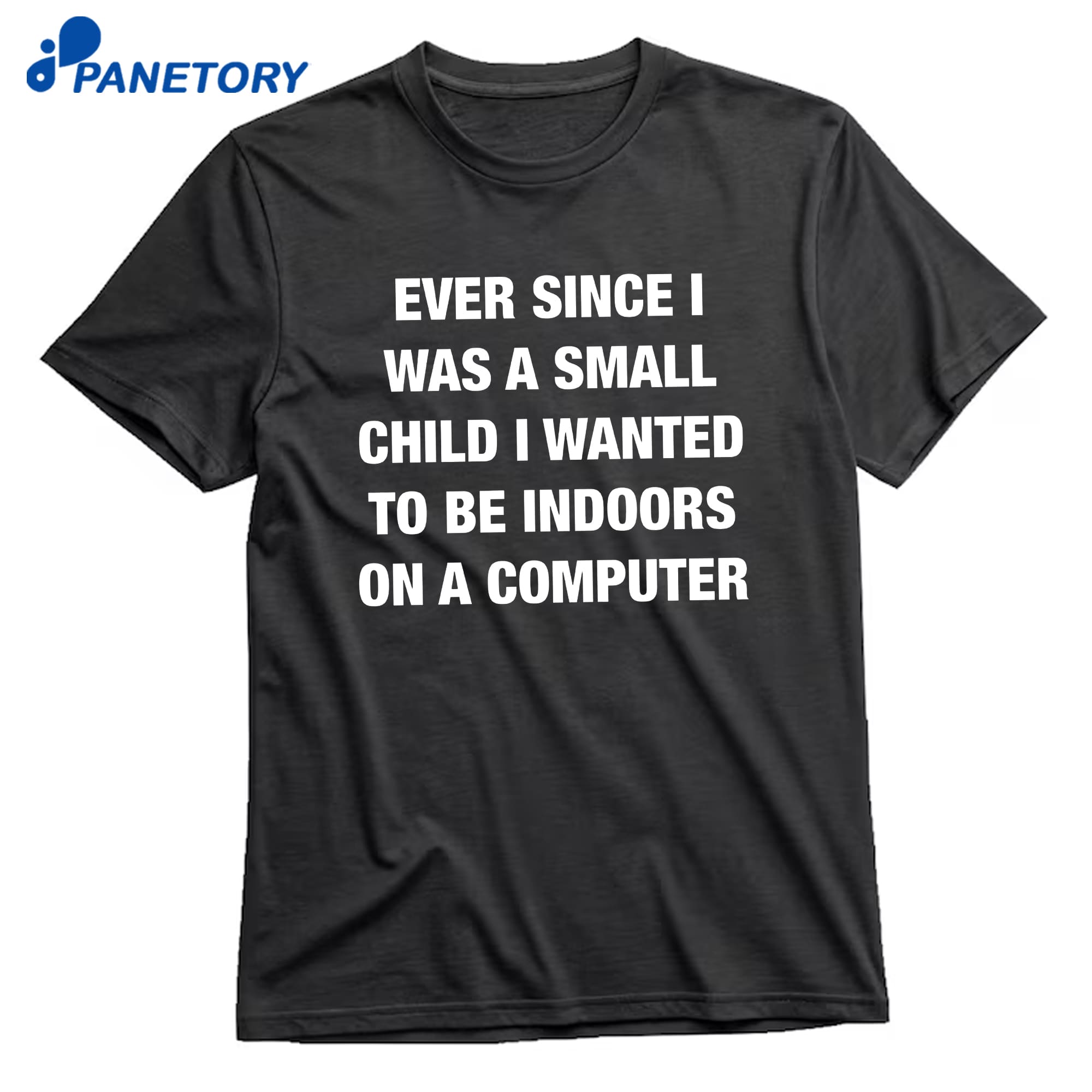 Ever Since I Was A Small Child I Wanted To Be Indoors And On A Computer T-Shirt 8 Ever Since I Was A Small Child I Wanted To Be Indoors And On A Computer T-Shirt 1