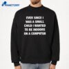 Ever Since I Was A Small Child I Wanted To Be Indoors And On A Computer T-Shirt 4 Ever Since I Was A Small Child I Wanted To Be Indoors And On A Computer T-Shirt 2