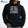 Ever Since I Was A Small Child I Wanted To Be Indoors And On A Computer T-Shirt 5 Ever Since I Was A Small Child I Wanted To Be Indoors And On A Computer T-Shirt 3