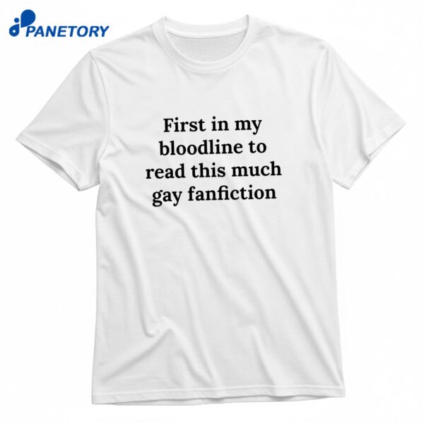 First In My Bloodline To Read This Much Gay Fanfiction T-Shirt