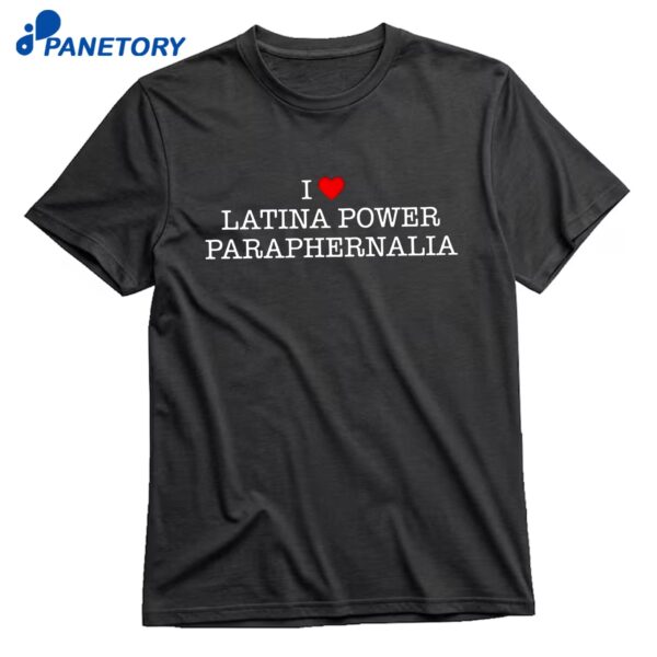 I Love Latina Power Paraphernalia T-Shirt