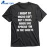 I Might Be Micro Soft But I Excel When She Spread 'em In The Sheets T-shirt 1