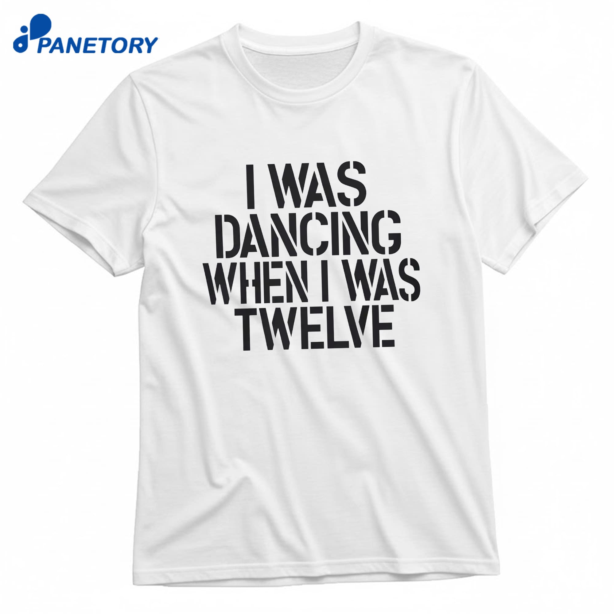 I Was Dancing When I Was Twelve T-Shirt 8 I Was Dancing When I Was Twelve T-Shirt 1