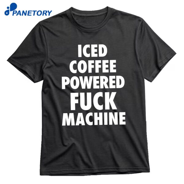 Iced Coffee Powered Fuck Machine T-Shirt