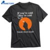 If You're Cold They're Cold Smoke Them Inside T-shirt 1