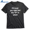 I'll Treat You Right But The Tr Is Silent T-shirt 1