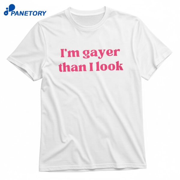 I’m Gayer Than I Look T-Shirt