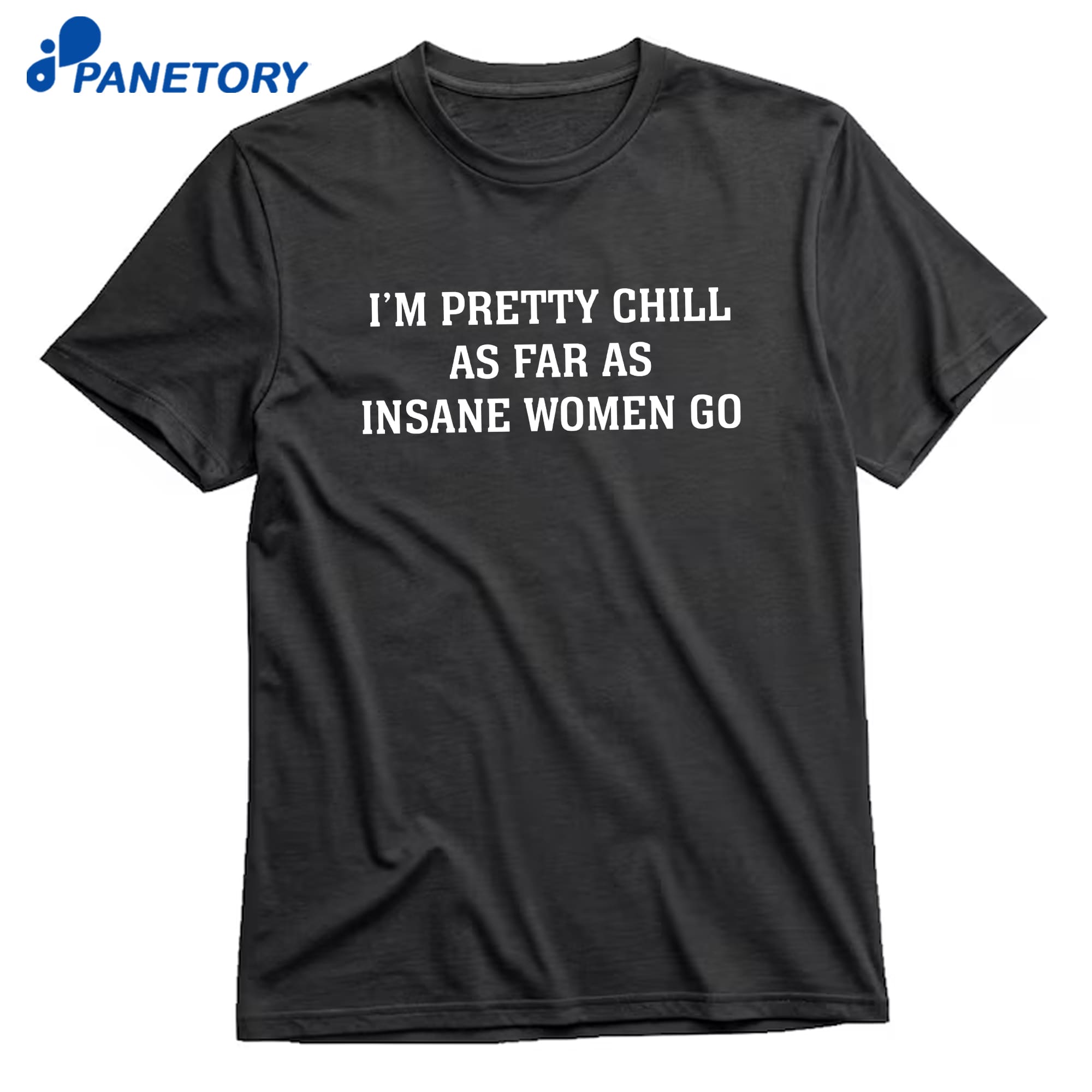 I'M Pretty Chill As Far As Insane Women Go T-Shirt 8 I'M Pretty Chill As Far As Insane Women Go T-Shirt 1