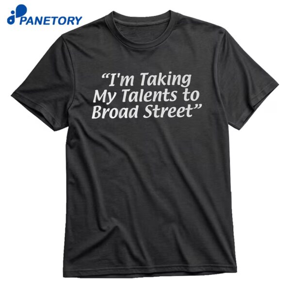 I'm Taking My Talents To Broad Street T-Shirt
