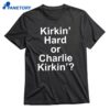 Kirkin' Hard Or Charlie Kirkin T-shirt 1