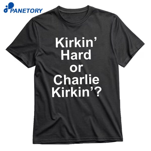 Kirkin' Hard Or Charlie Kirkin T-Shirt