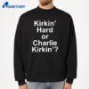 Kirkin' Hard Or Charlie Kirkin T-Shirt 4 Kirkin' Hard Or Charlie Kirkin T-Shirt 2