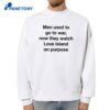 Men Used To Go To War Now They Watch A Tv Show On Purpose T-Shirt 4 Men Used To Go To War, Now They Watch A Tv Show On Purpose T-Shirt 2