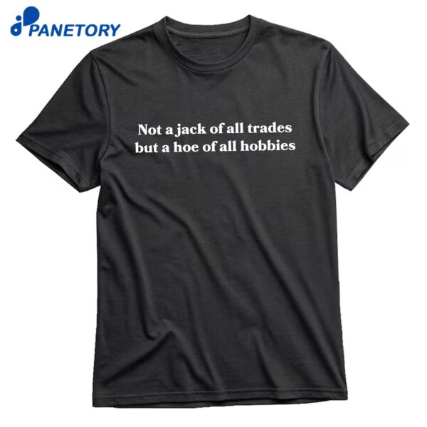 Not A Jack Of All Trades But A Hoe Of All Hobbies T-Shirt