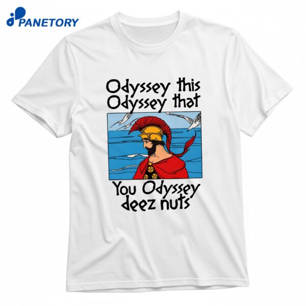 Odyssey This Odyssey That You Odyssey Deez Nuts T-Shirt