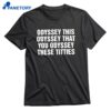 Odyssey This Odyssey That You Odyssey These Titties T-shirt 1