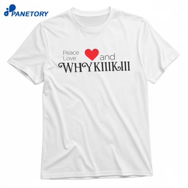 Peace Love And Why KiiiKiii T-Shirt
