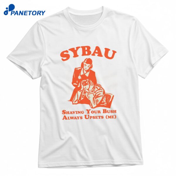SYBAU Shaving Your Bush Always Upsets Me T-Shirt