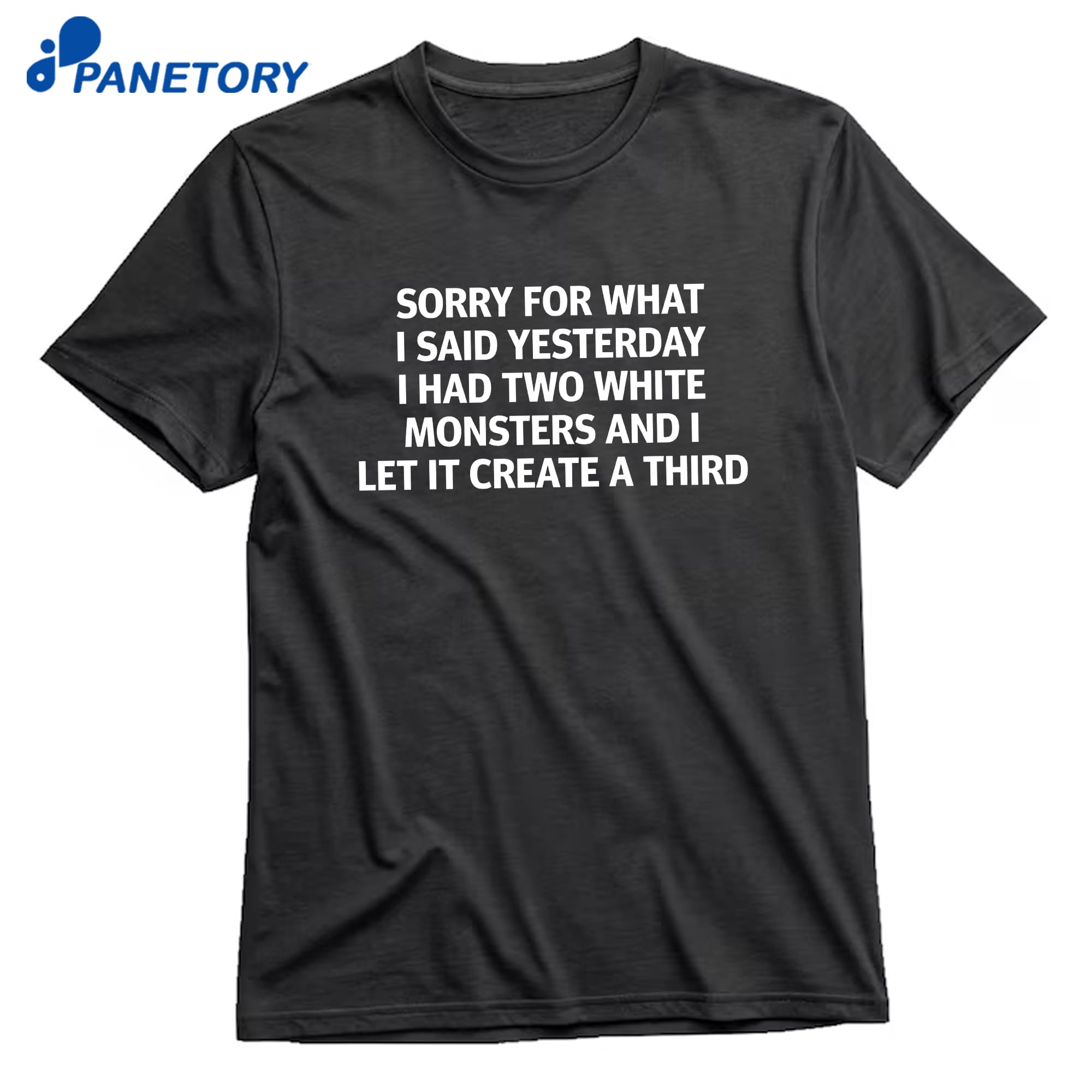 Sorry For What I Said Yesterday I Had Two White Monsters And I Let It Create A Third T-Shirt 8 Sorry For What I Said Yesterday I Had Two White Monsters And I Let It Create A Third T-Shirt 1