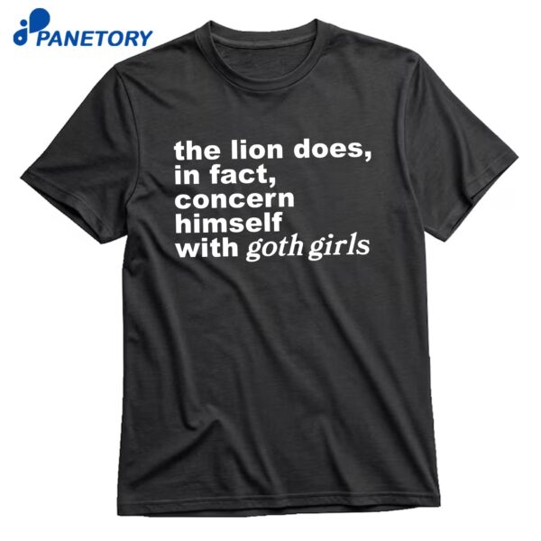 The Lion Does In Fact Concern Himself With Goth Girls T-Shirt