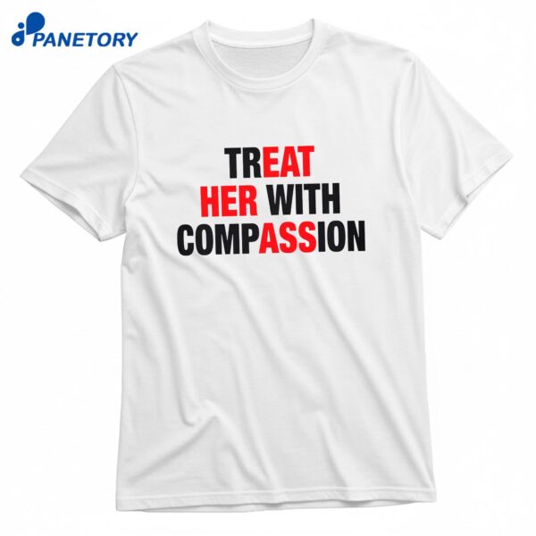 Treat Her With Compassion T-Shirt