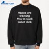 Vapes Are Training You To Suck Robot Dick T-Shirt 2